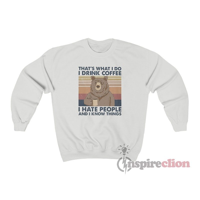 Vintage Bear That's What I Do I Drink Coffee I Hate People And I Know Things Sweatshirt