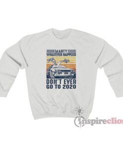Vintage Marty Whatever Happens Dont Ever Go To 2020 Sweatshirt