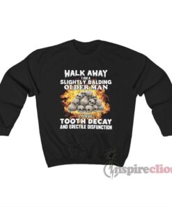 Walk Away I Am A Slightly Balding Older Man Sweatshirt