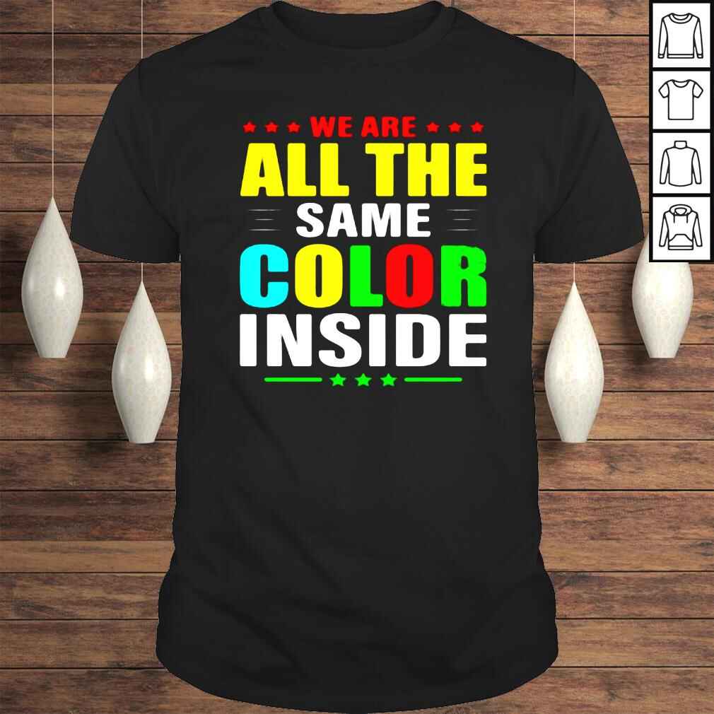 We Are All The Same Color Inside Shirt