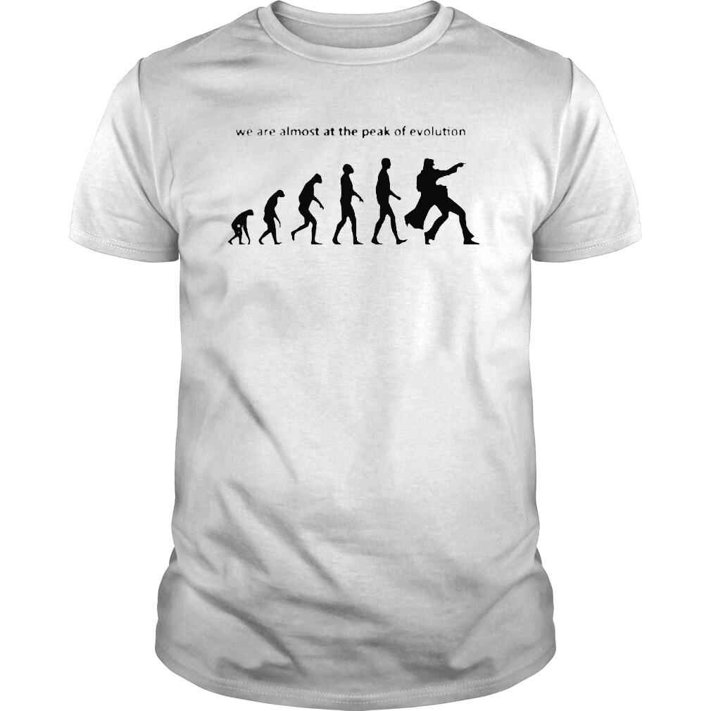 We Are Almost At The Peak Of Evolution New Shirt