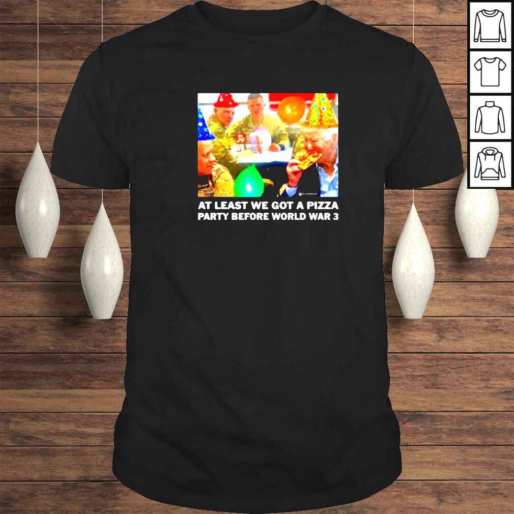 We Are Change At Least We Got A Pizza Party Before World War 3 Shirt
