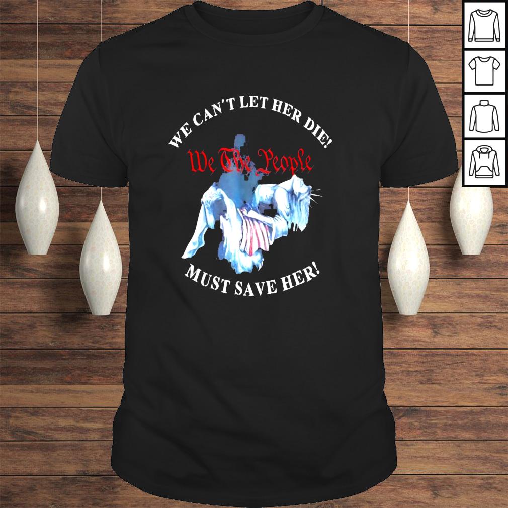 We cant let her die must save her we the people liberties shirt