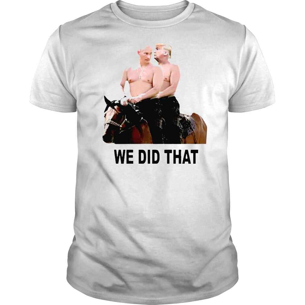 we Did That Trump and Putin ride a horse Shirt