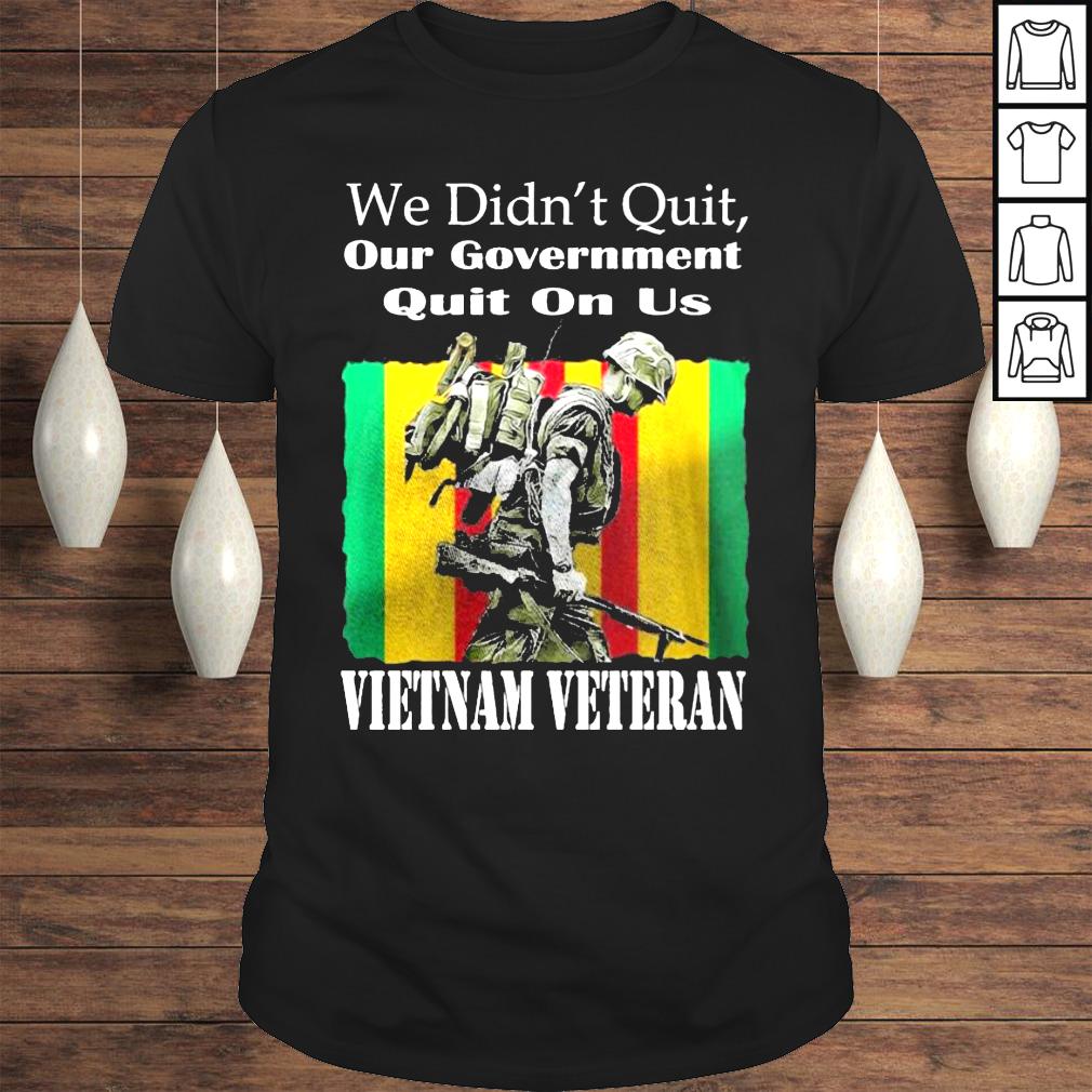 We didnt quit our government quit on us Vietnam veteran shirt
