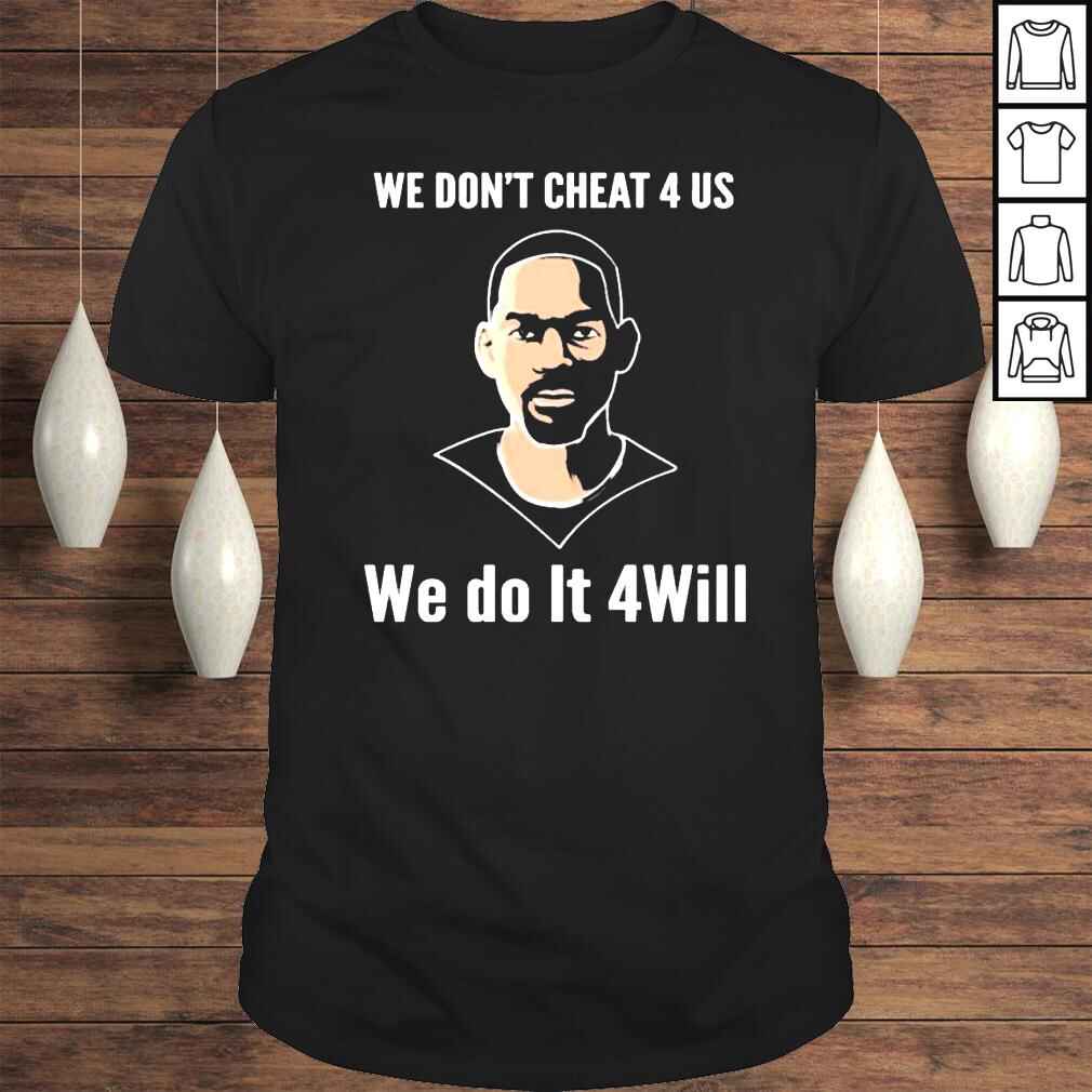 we Don’t Cheat 4 Us We Do It 4 Will Tee Shirt