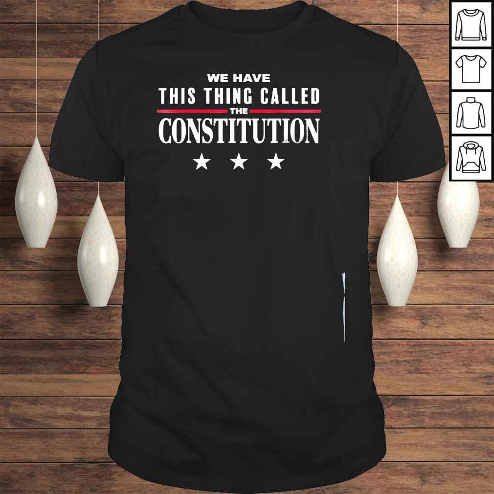 We have this thing called the constitution American patriot shirt