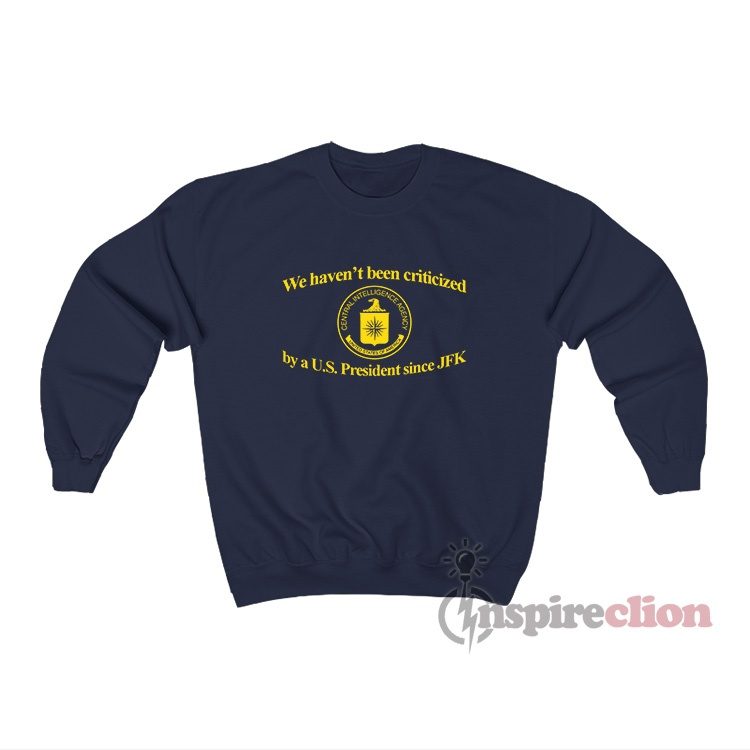 We Haven't Been Criticized By A U.S. President Since JFK Sweatshirt