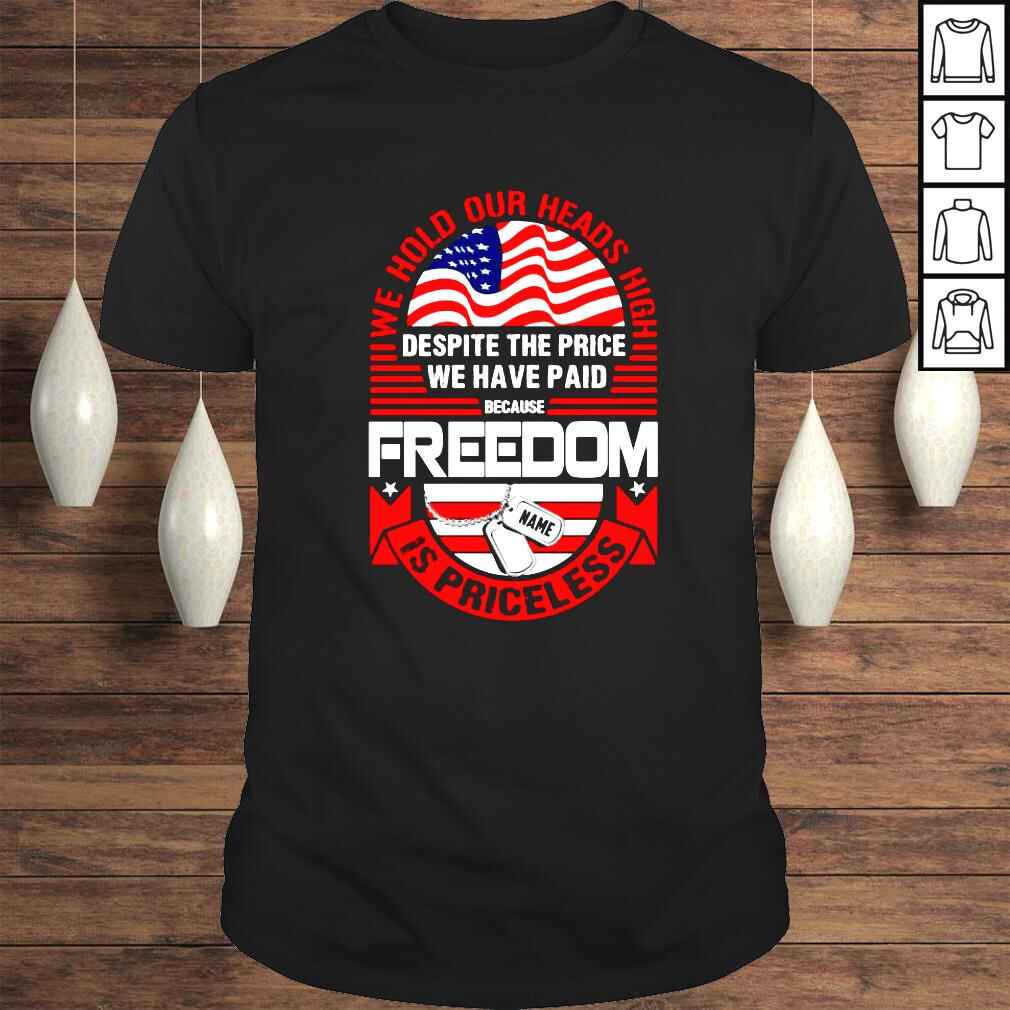 We hold our heads high freedom is priceless Veteran Custom shirt