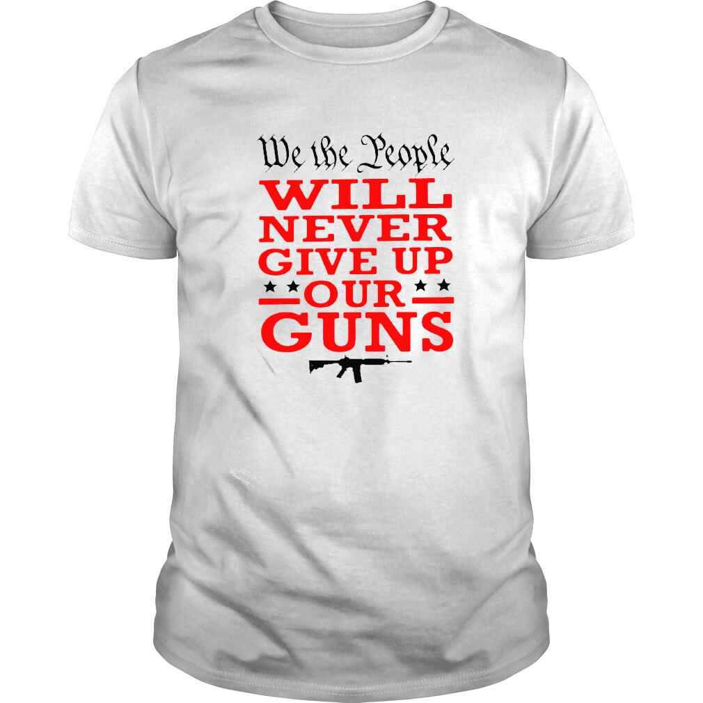 We the people will never give up our guns shirt