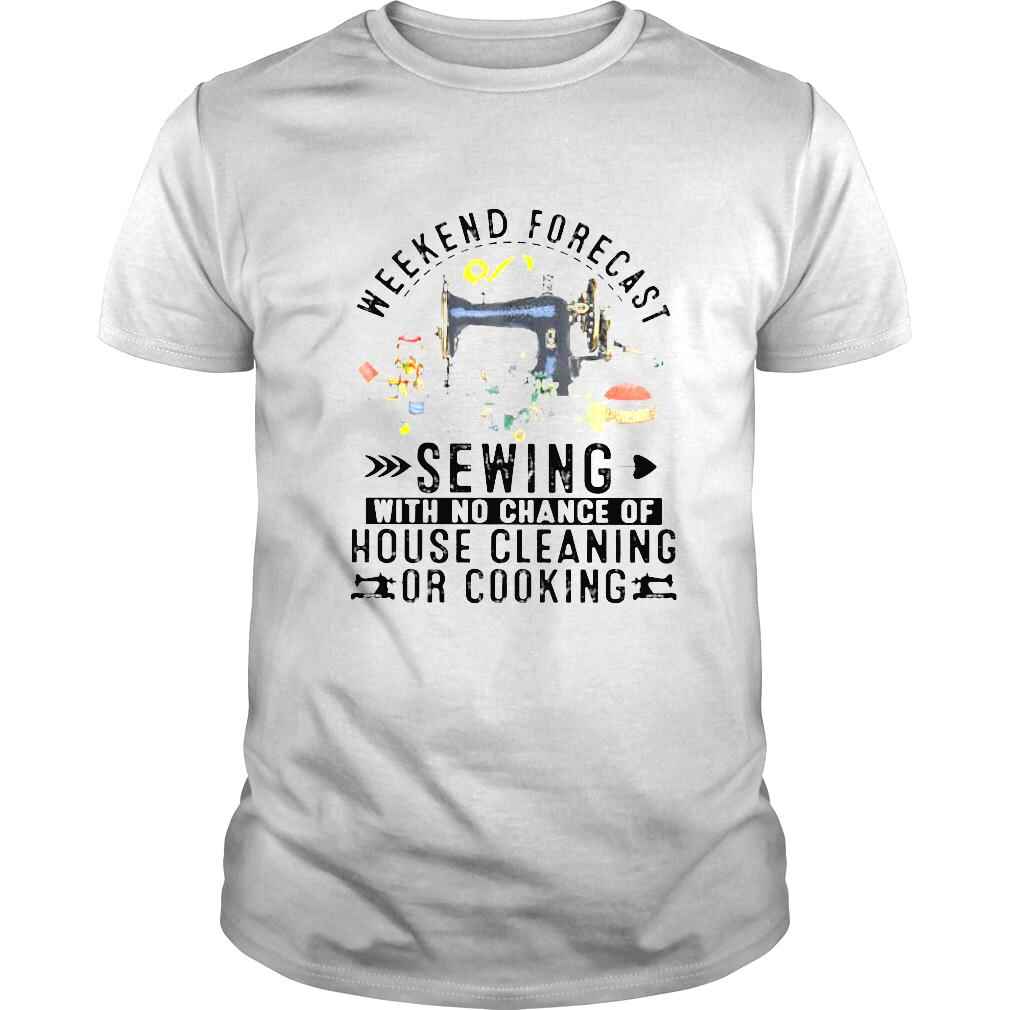 Weekend Forecast Sewing With No Chance Of Cooking Or Cleaning shirt