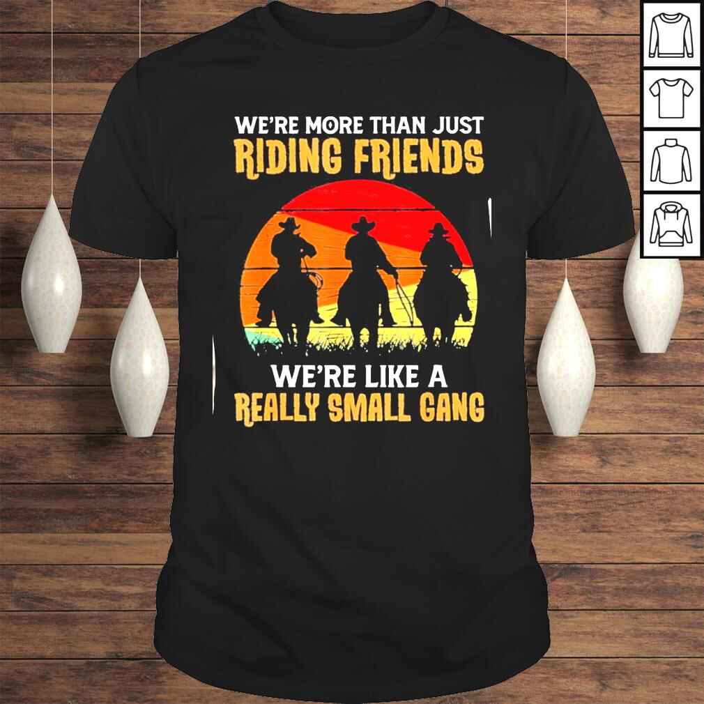 We’re More Than Just Riding Friends We’re Like A Small Gang Tee Shirt