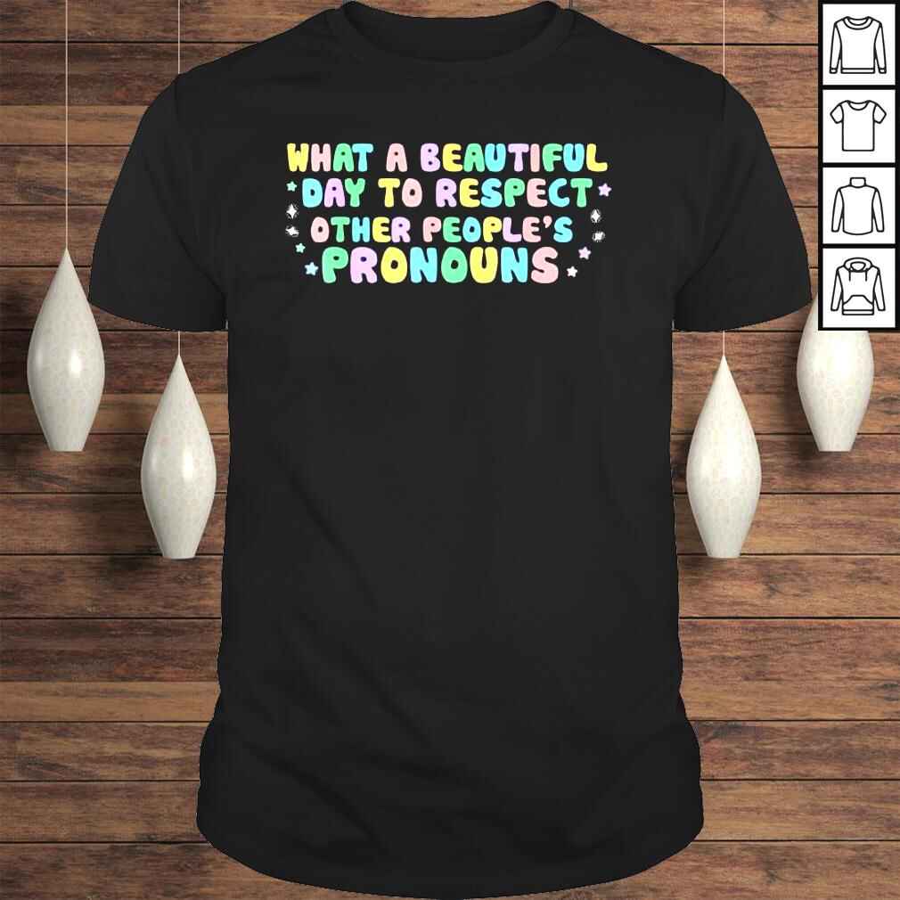 What beautiful day to respect other peoples pronouns LGBT shirt