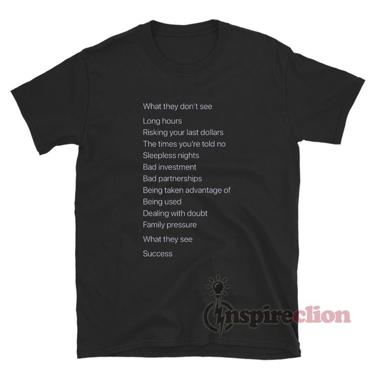 What They Don't See Long Hours Risking Your Last Dollars Quotes T-Shirt