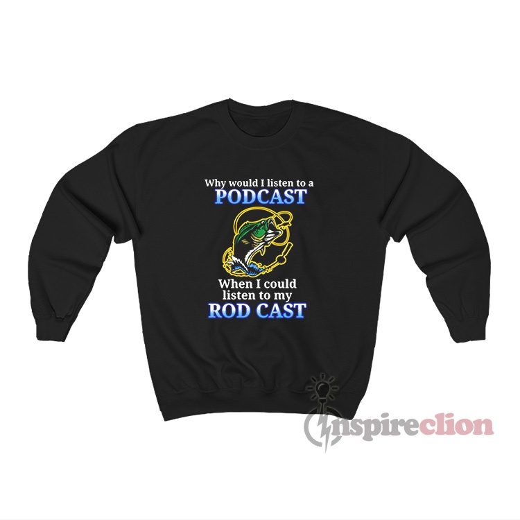 When I Could Listen To My Rod Cast Sweatshirt