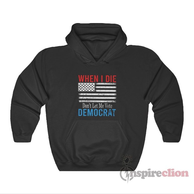 When I Die Don't Let Me Vote Democrat Flag Hoodie