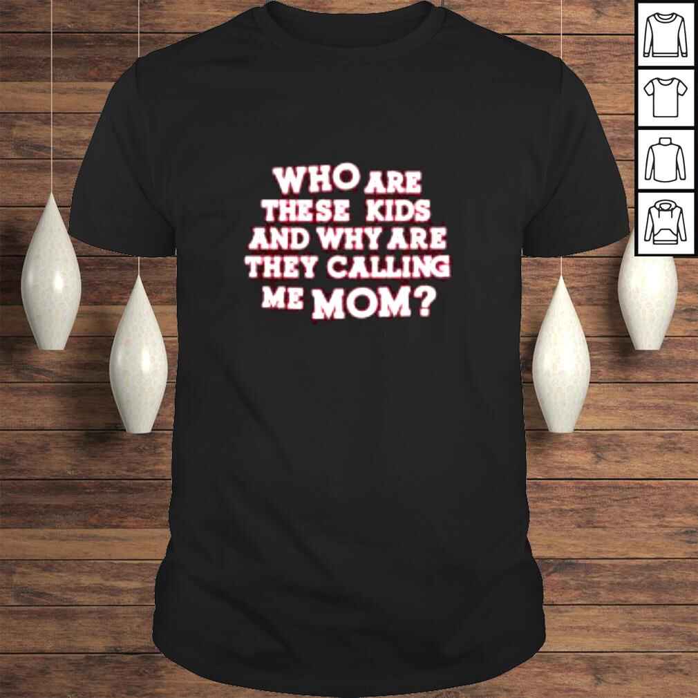 Who are these kids and why are they calling me Mom shirt