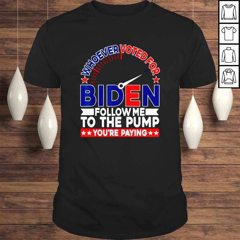 Whoever voted for biden follow me to the pump 2022 shirt