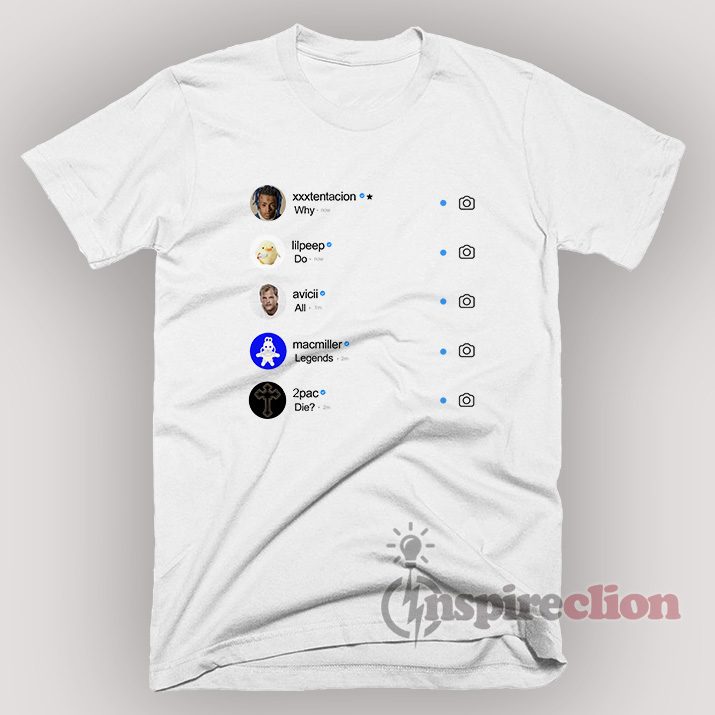 Why Do All Legend Die Instagram V2 T-shirt xxxtencion, lilpeep, avicii, macmiller & 2Pac