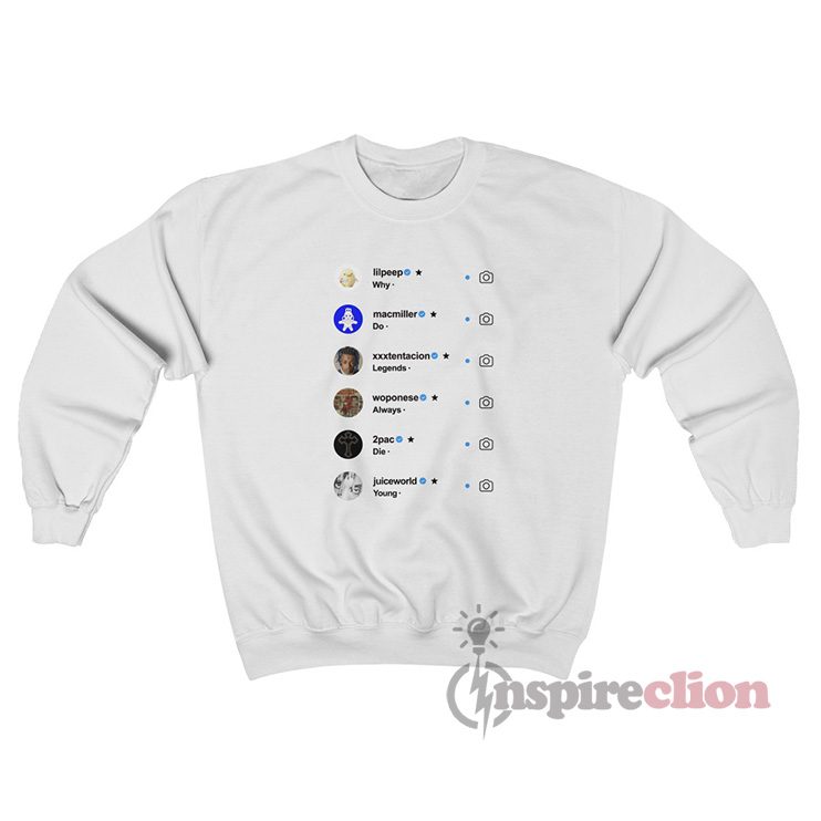 Why Do All Legends Always Die Young Sweatshirt Lil Peep, Mac Miller, XXX Tentacion, Woponese, Tupac Shakur, Juice Wrld