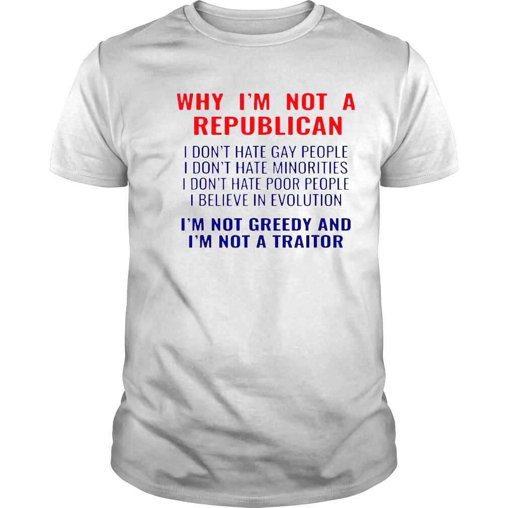Why Im Not A Republican Im Not Greedy And Im Not A Traitor Shirt