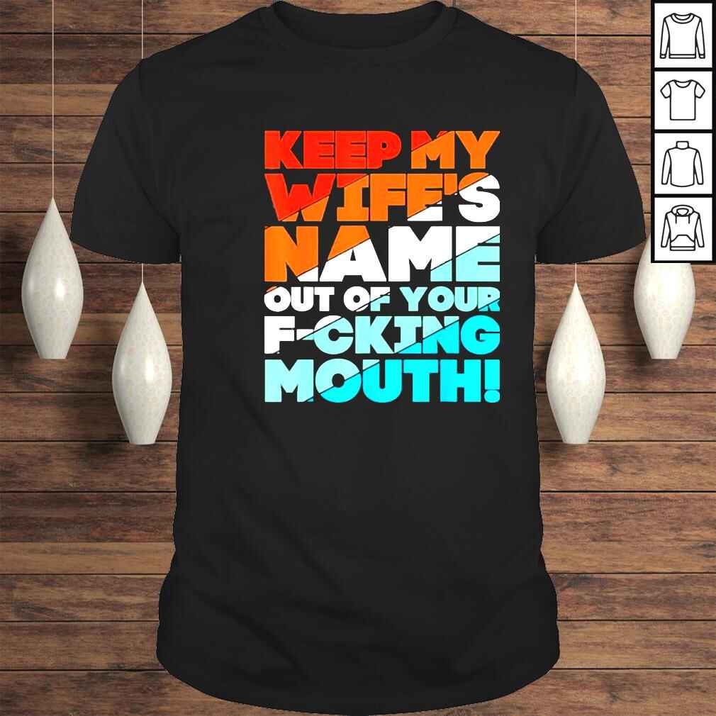 Will slap sarcastic keep my wifes name out your mouth Shirt