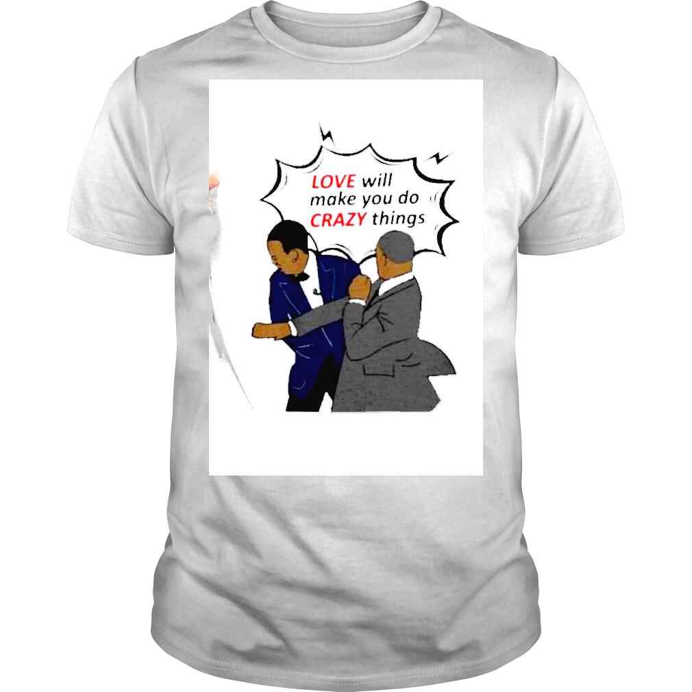 Will Smith Love Will make You Do Crazy Things shirt