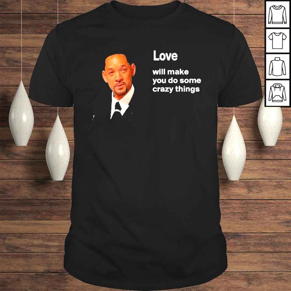 Will Smith Love Will make You do some Crazy things shirt