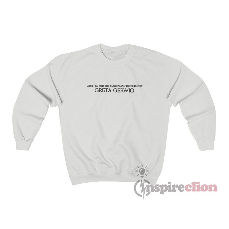 Written For The Screen And Directed By Greta Gerwig Sweatshirt