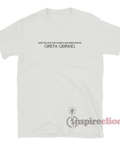 Written For The Screen And Directed By Greta Gerwig T-Shirt