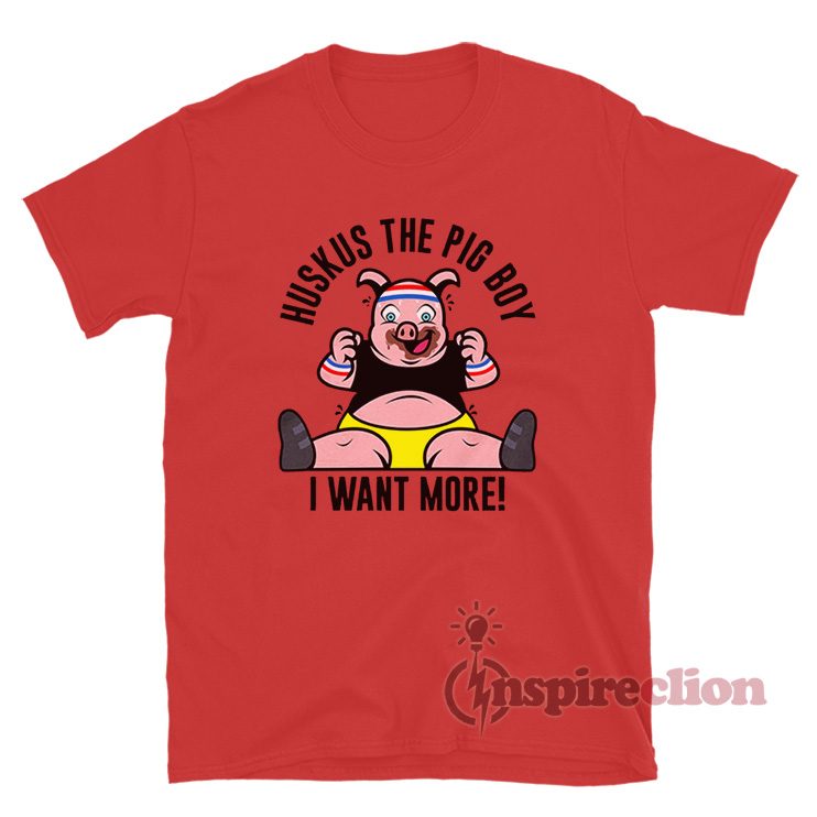 WWE Huskus The Pig Boy I Want More T-Shirt