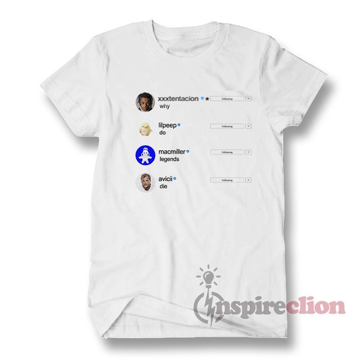 xxxtencion lilpeep macmiller avicii Instagram Why do legends die T-shirt