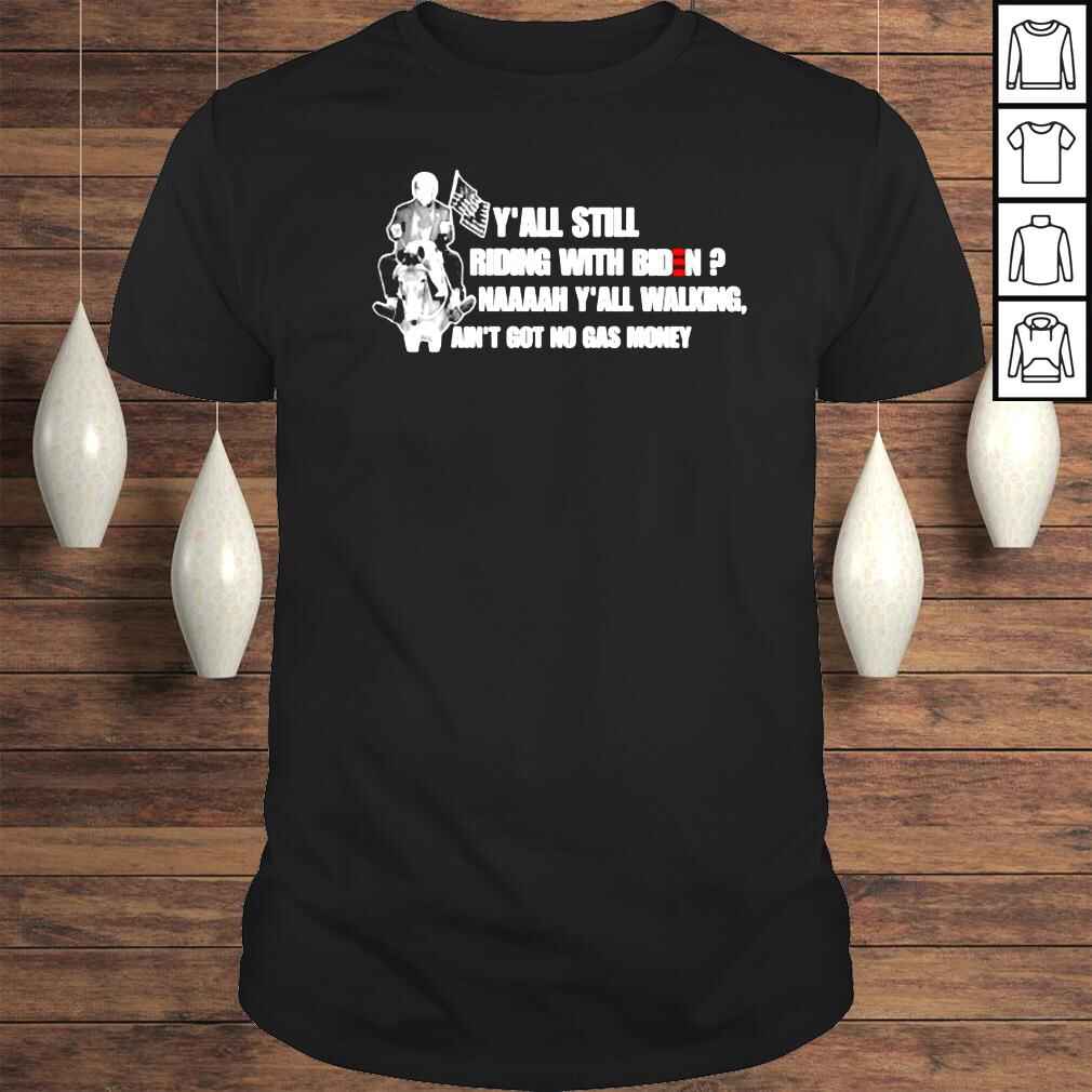 Yall ridin with biden naaaah yall walking aint got no gas money Tshirt