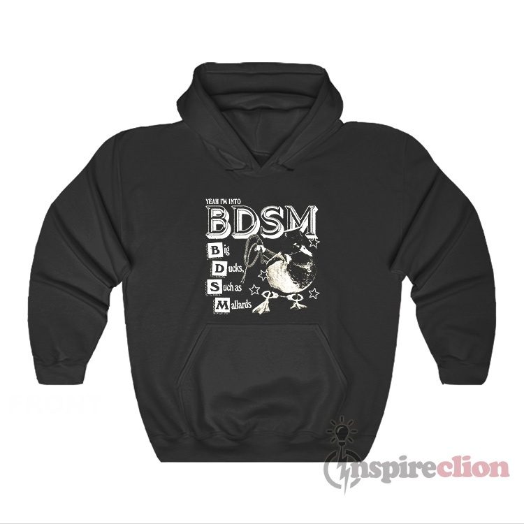 Yeah I'm Into BDSM Big Duck Such as Mallards Hoodie