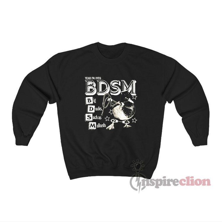 Yeah I'm Into BDSM Big Duck Such as Mallards Sweatshirt