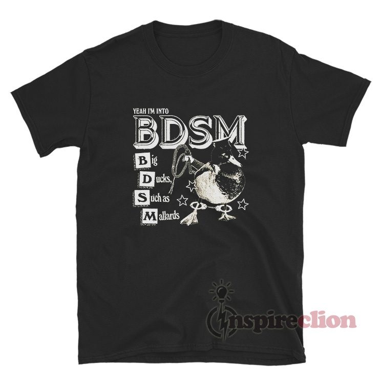 Yeah I'm Into BDSM Big Duck Such as Mallards T-Shirt
