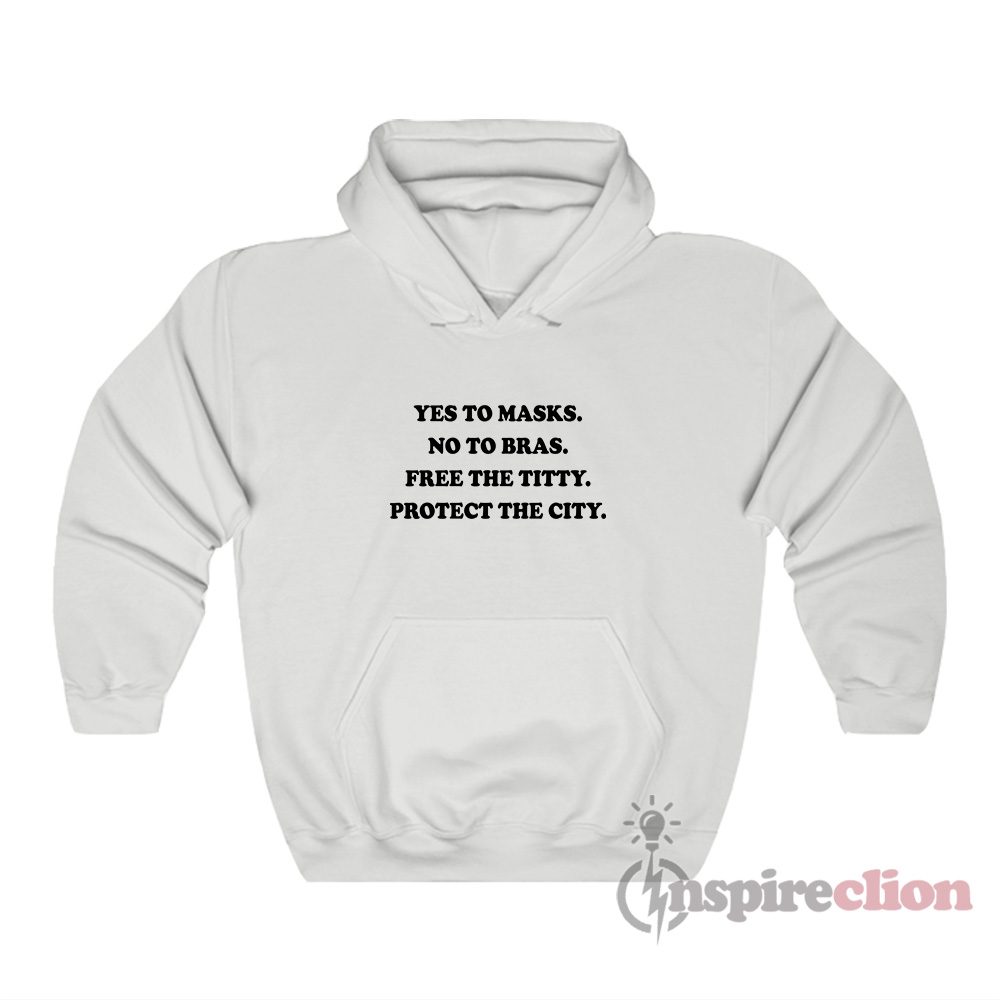 Yes To Masks No To Bras Free The Titty Protect The City Hoodie