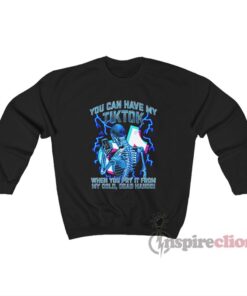 You Can Have My TikTok When You Pry It From My Cold Dead Hands Sweatshirt