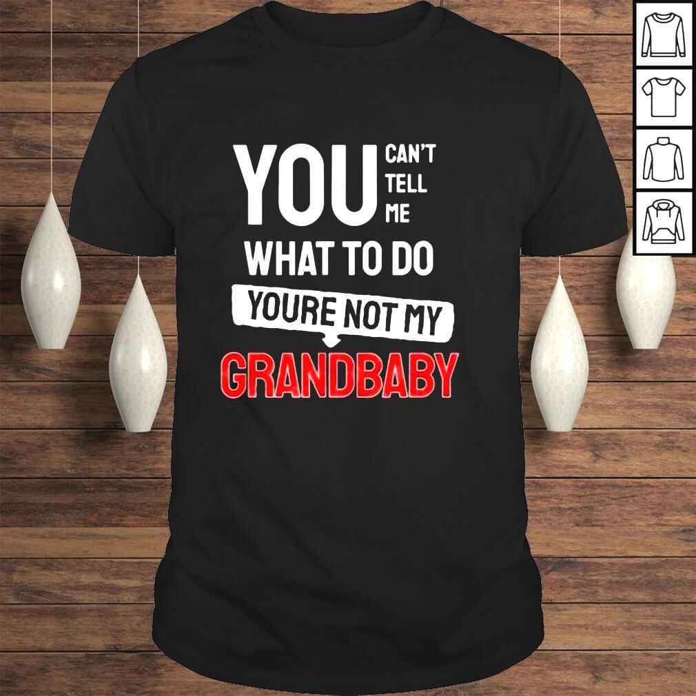 You cant tell me what to do you are not my grandbaby shirt