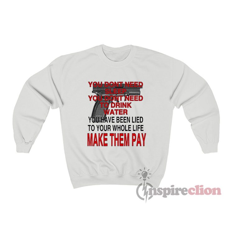 You Don't Need Sleep You Don't Need To Drink Water Sweatshirt