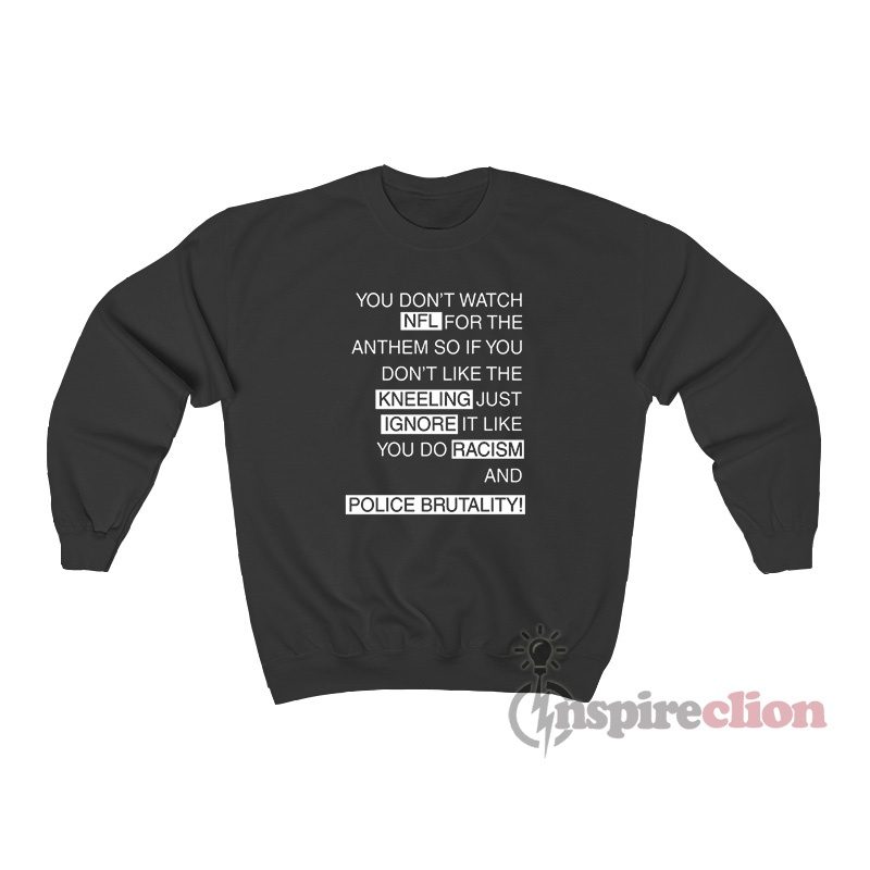 You Don’t Watch NFL For The Anthem So If You Don’t Like The Kneeling Sweatshirt