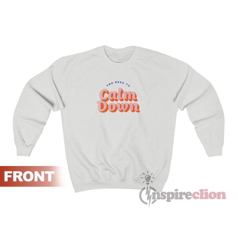 You Need To Calm Down Sweatshirt For Women’s Or Men’s