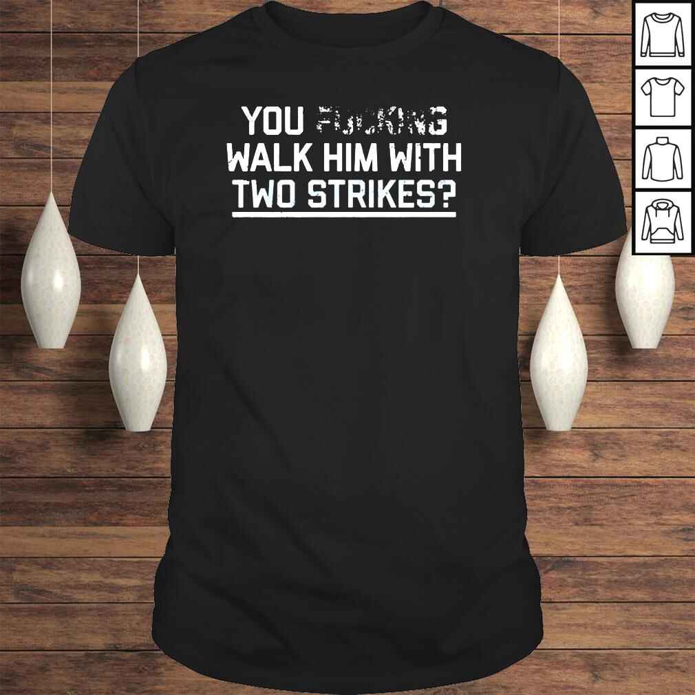 You Walk Him With Two Strikes Chicago White Sox shirt