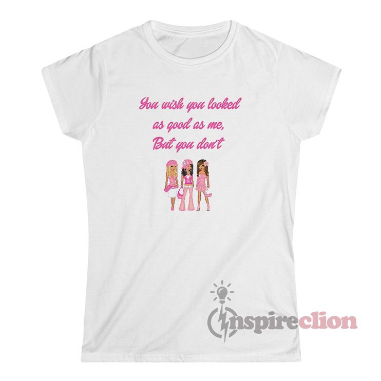 You Wish You Looked As Good As Me But You Don't T-Shirt