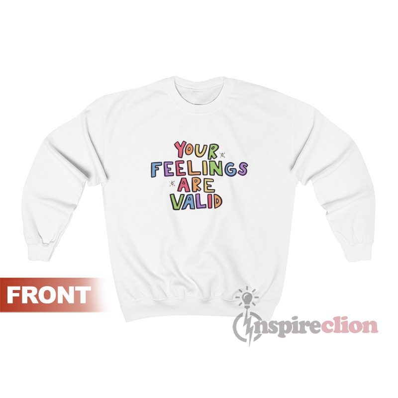 Your Feelings Are Valid Sweatshirt For Women's Or Men's