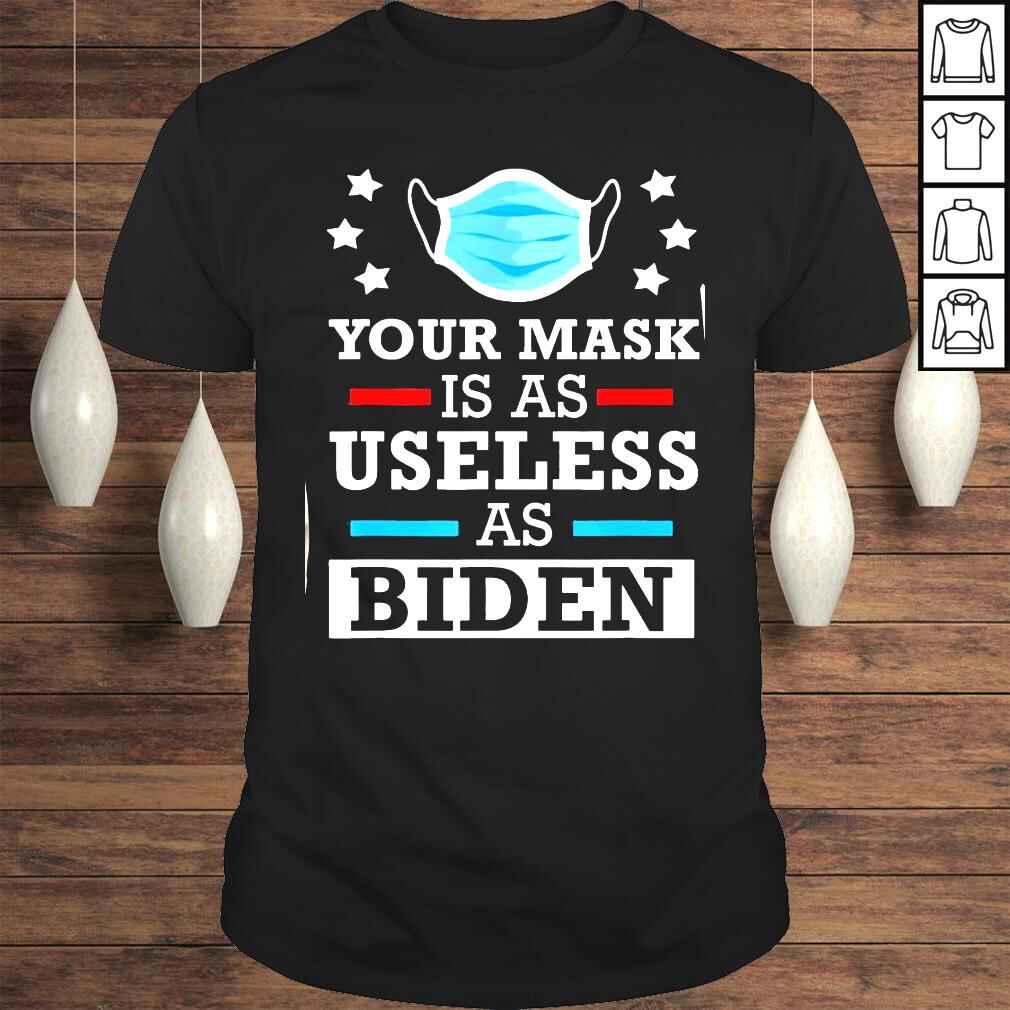 Your Mask Is As Useless As Biden Anti Joe Biden Tee Shirt