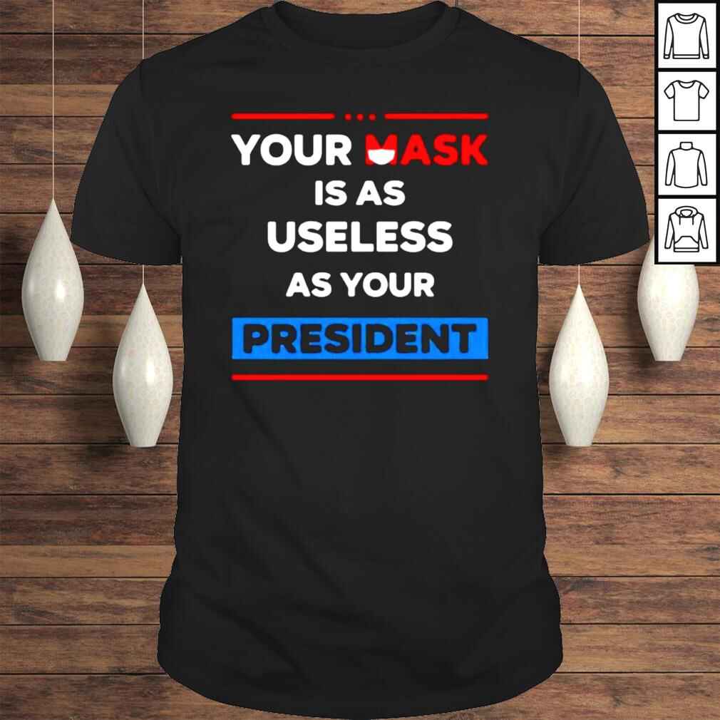 Your Mask Is As Useless As Your President Official Shirt