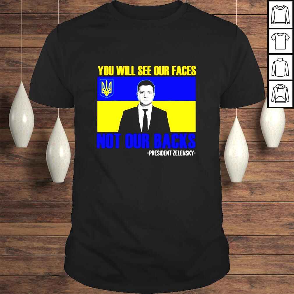 Zelensky President you will see our faces not our backs shirt