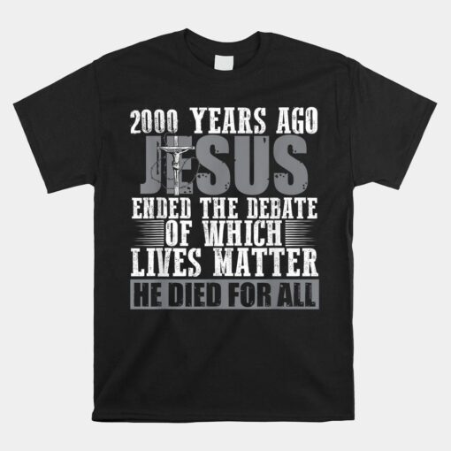 2000 Years Ago Jesus Ended The Debate Shirt