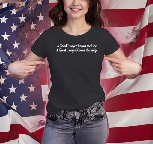 A Good Lawyer Knows The Law A Great Lawyer Knows The Judge T-Shirts